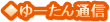 ◆ゆーたん通信